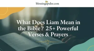 What Does Liam Mean in the Bible25+ Powerful Verses & Prayers