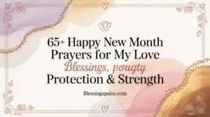 65+ Happy New Month Prayers for My Love Blessings, Protection & Strength.